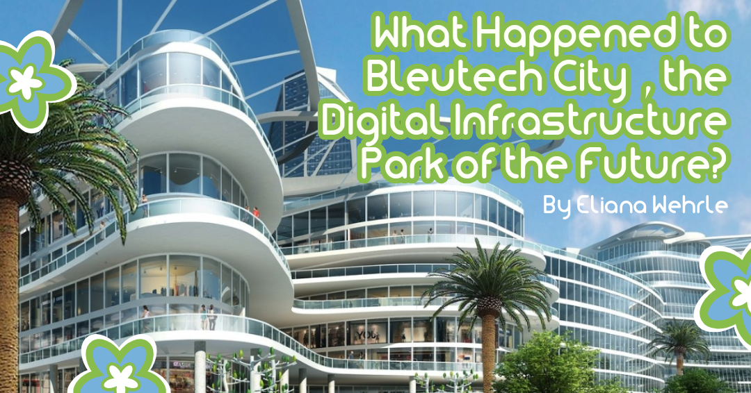 What Happened to “Bleutech City,” the Digital Infrastructure Park of the Future?