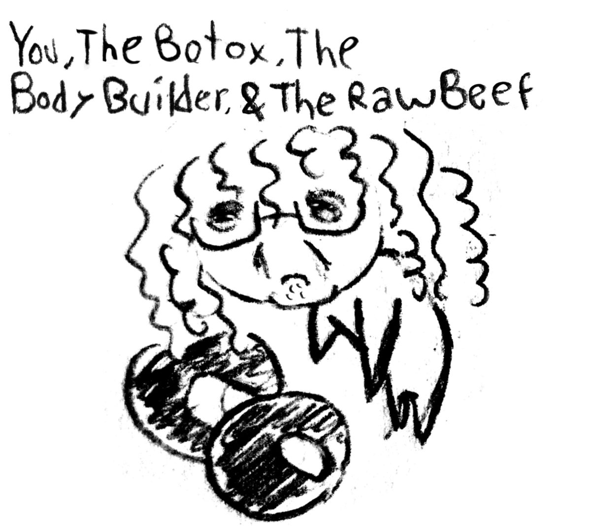 You, The Botox,  The Body Builders, and The Raw Beef